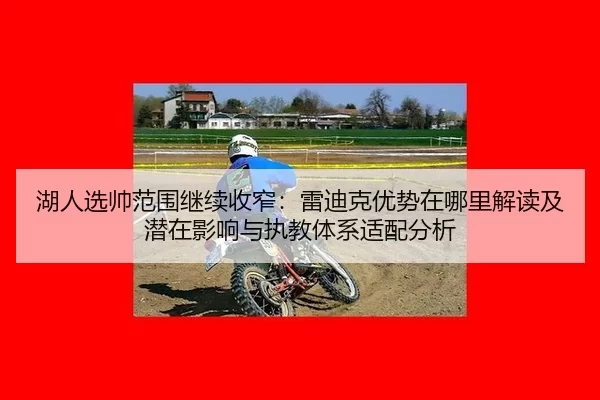 湖人选帅范围继续收窄：雷迪克优势在哪里解读及潜在影响与执教体系适配分析